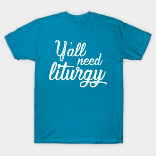Y'all Need Liturgy - Elegant White Text T-Shirt